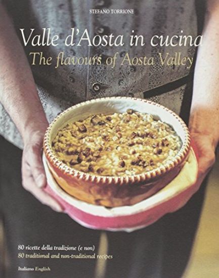 Immagine di VALLE D`AOSTA IN CUCINA. THE FLAVOURS OF AOSTA VALLEY. 80 RICETTE DELLE TRADIZONE (E NON)