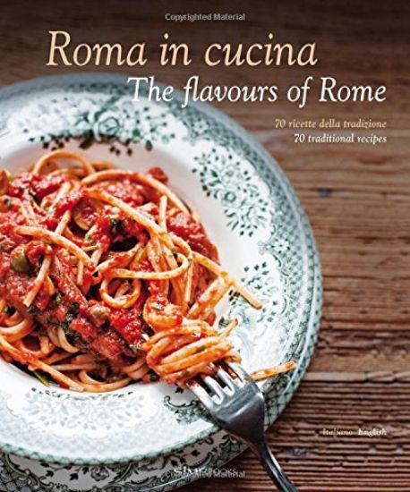 Immagine di ROMA IN CUCINA. 70 RICETTE DELLE TRADIZIONE. THE FLAVOURS OF ROME. 70 TRADITIONAL RECIPES