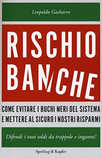 Immagine di RISCHIO BANCHE - COME EVITARE I BUCHI NERI DEL SISTEMA E METTERE AL SICURO I NOSTRI RISPARMI