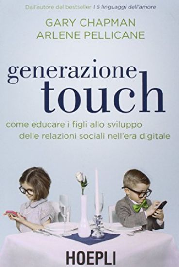 Immagine di GENERAZIONE TOUCH. COME EDUCARE I FIGLI ALLO SVILUPPO DELLE RELAZIONI SOCIALI NELL`ERA DIGITALE