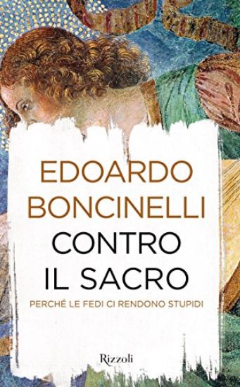 Immagine di CONTRO IL SACRO. PERCHE` LE FEDI CI RENDONO STUPIDI