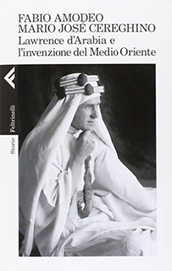 Immagine di LAWRENCE D`ARABIA E L`INVENZIONE DEL MEDIO ORIENTE