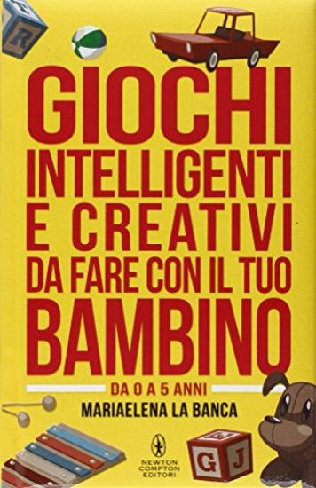 Immagine di GIOCHI INTELLIGENTI E CREATIVI DA FARE CON IL TUO BAMBINO. DA 0 A 5 ANNI