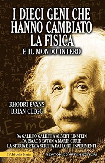 Immagine di DIECI GENI CHE HANNO CAMBIATO LA FISICA E IL MONDO INTERO. DA GALILEO GALILEI AD ALBERT EINSTEIN...