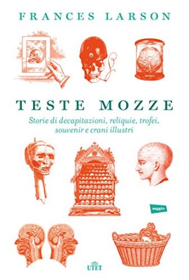 Immagine di TESTE MOZZE. STORIE DI DECAPITAZIONI, RELIQUIE, TROFEI, SOUVENIR E CRANI ILLUSTRI. CON E-BOOK