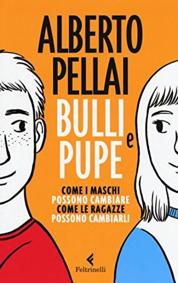 Immagine di BULLI E PUPE. COME I MASCHI POSSONO CAMBIARE, COME LE RAGAZZE LI POSSONO CAMBIARE