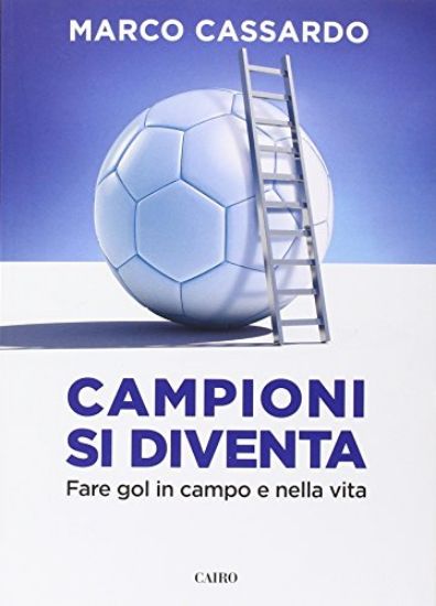 Immagine di CAMPIONI SI DIVENTA - FARE GOL IN CAMPO E NELLA VITA