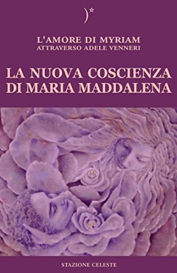 Immagine di NUOVA COSCIENZA DI MARIA MADDALENA (LA) L`AMORE DI MYRIAM ATTRAVERSO ADELE VENNERI