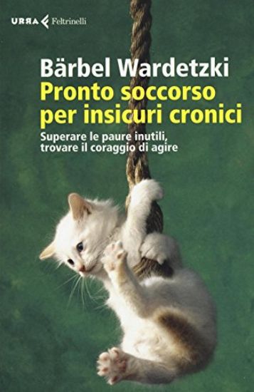 Immagine di PRONTO SOCCORSO PER INSICURI CRONICI. SUPERARE LE PAURE INUTILI, TROVARE IL CORAGGIO DI AGIRE