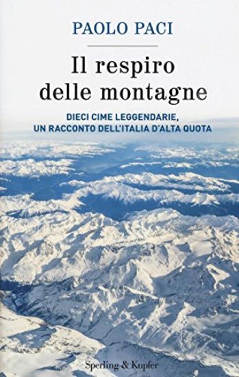 Immagine di RESPIRO DELLE MONTAGNE. DIECI CIME LEGGENDARIE, UN RACCONTO DELL`ITALIA D`ALTA QUOTA (IL)