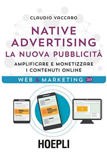 Immagine di NATIVE ADVERTISING. LA NUOVA PUBBLICITA`. AMPLIFICARE E MONETIZZARE I CONTENUTI ONLINE