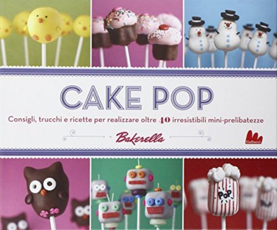 Immagine di CAKE POP. CONSIGLI E TRUCCHI E RICETTE PER REALIZZARE 40 IRRESISTIBILI MINI PRELIBATEZZE