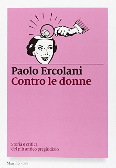 Immagine di CONTRO LE DONNE. STORIA E CRITICA DEL PIU` ANTICO PREGIUDIZIO