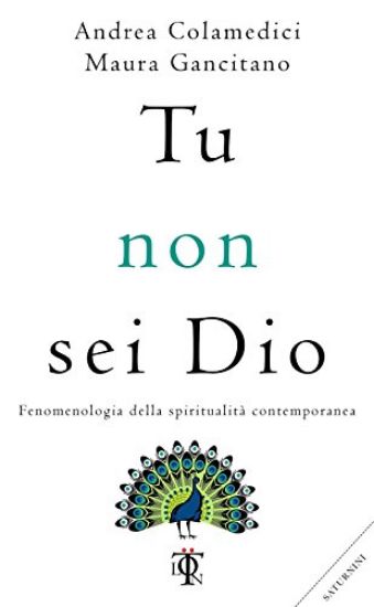 Immagine di TU NON SEI DIO. FENOMENOLOGIA DELLA SPIRITUALITA` CONTEMPORANEA