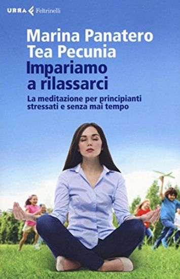 Immagine di IMPARIAMO A RILASSARCI. LA MEDITAZIONE PER PRINCIPIANTI STRESSATI E SENZA MAI TEMPO