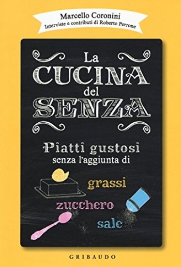 Immagine di CUCINA DEL SENZA. I MIGLIORI PIATTI PRIVI DI GRASSI, ZUCCHERO E SALE AGGIUNTI (LA)