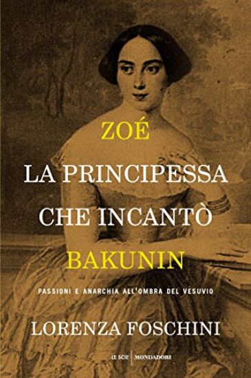 Immagine di ZOE`, LA PRINCIPESSA CHE INCANTO` BAKUNIN. PASSIONI E ANARCHIA ALL`OMBRA DEL VESUVIO