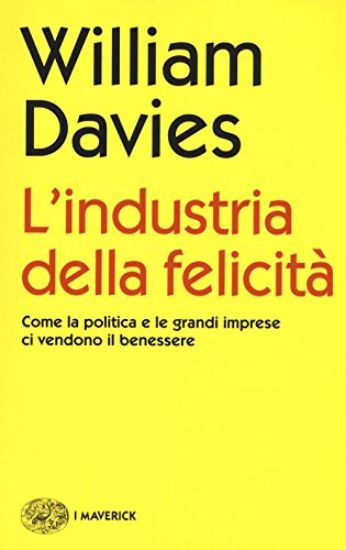 Immagine di INDUSTRIA DELLA FELICITA`. COME LA POLITICA E LE GRANDI IMPRESE CI VENDONO IL BENESSERE (L`)