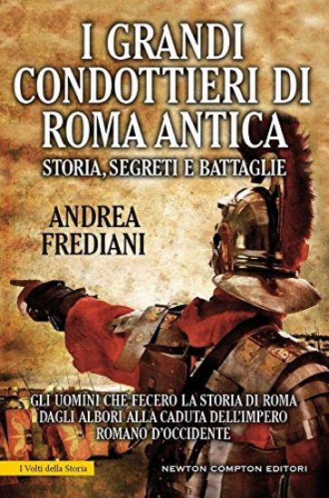 Immagine di GRANDI CONDOTTIERI DI ROMA ANTICA. STORIA, SEGRETI E BATTAGLIE (I)