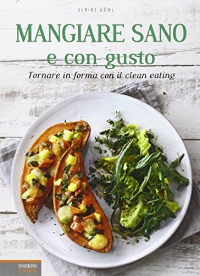 Immagine di MANGIARE SANO E CON GUSTO. TORNARE IN FORMA CON IL CLEAN EATING