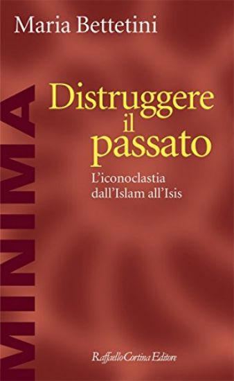 Immagine di DISTRUGGERE IL PASSATO. L`ICONOCLATIA DALL`ISLAM ALL`ISIS