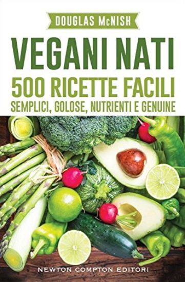 Immagine di VEGANI NATI. 500 RICETTE FACILI, SEMPLICI, GOLOSE, NUTRIENTI E GENUINE