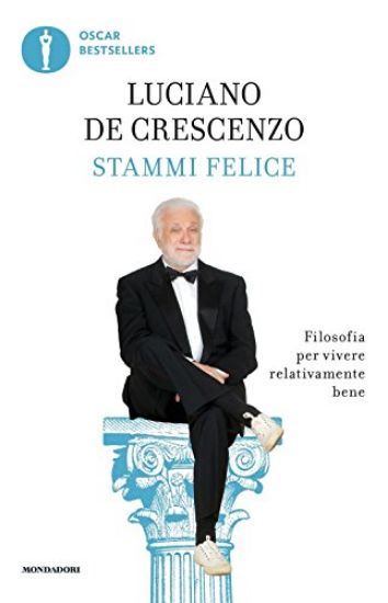 Immagine di STAMMI FELICE. FILOSOFIA PER VIVERE RELATIVAMENTE BENE