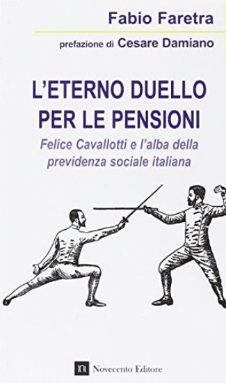 Immagine di ETERNO DUELLO PER LE PENSIONI (L`) FELICE CAVALLOTTI E L`ALBA DELLA PREVIDENZA SOCIALE ITALIANA