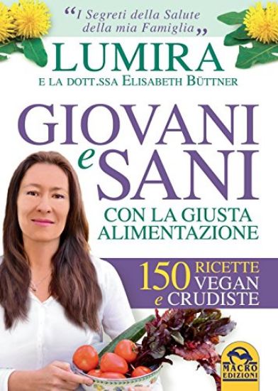 Immagine di GIOVANI E SANI CON LA GIUSTA ALIMENTAZIONE - 150 RICETTE VEGAN E CRUDISTE