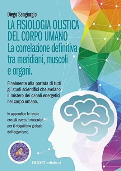 Immagine di FISIOLOGIA OLISTICA DEL CORPO UMANO (LA) LA CORRELAZIONE DEFINITIVA TRA MERIDIANI, MUSCOLI E ORGANI