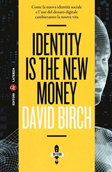 Immagine di IDENTITY IS THE NEW MONEY. COME LA NUOVA IDENTITA` SOCIALE E L`USO DEL DENARO DIGITALE CAMBIERAN...