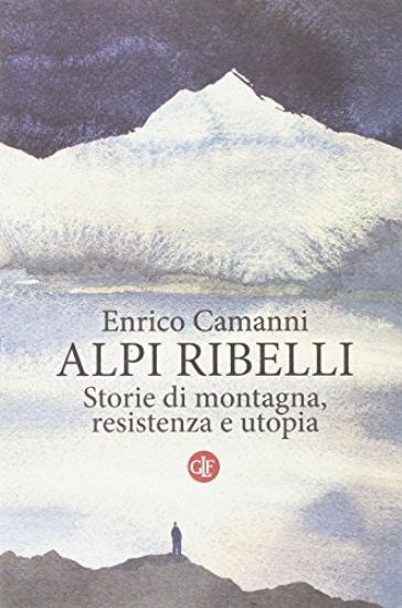 Immagine di ALPI RIBELLI. STORIE DI MONTAGNA, RESISTENZA E UTOPIA