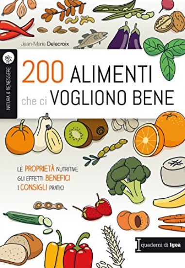 Immagine di 200 ALIMENTI CHE CI VOGLIONO BENE. LE PROPRIETA` NUTRITIVE. GLI EFFETTI BENEFICI. I CONSIGLI PRA...