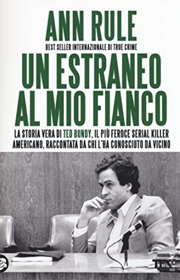 Immagine di ESTRANEO AL MIO FIANCO (UN) LA VERA STORIA DI TED BUNDY IL PIU` FEROCE SERIAL KILLER