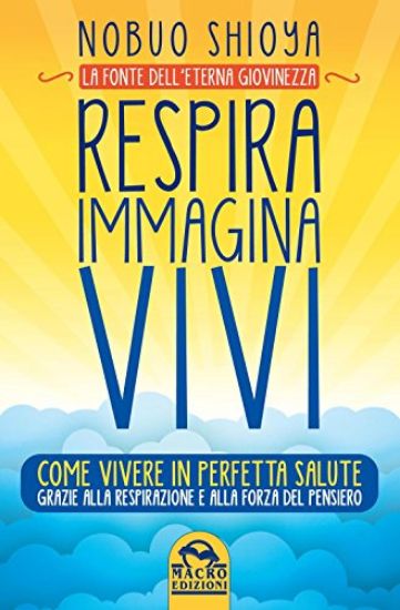 Immagine di RESPIRA IMMAGINA VIVI - COME VIVERE IN PERFETTA SALUTE GRAZIE ALLA RESPIRAZIONE E ALLA FORZA DEL PE