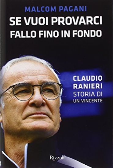 Immagine di SE VUOI PROVARCI, FALLO FINO IN FONDO. CLAUDIO RANIERI, STORIA DI UN VINCENTE