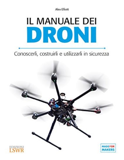 Immagine di MANUALE DEI DRONI. CONOSCERLI, COSTRUIRLI E UTILIZZARLI IN SICUREZZA