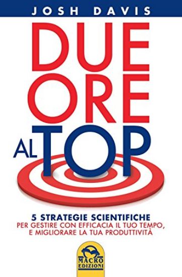 Immagine di DUE ORE AL TOP. 5 STRATEGIE SCIENTIFICHE PER GESTIRE CON EFFICACIA IL TUO TEMPO, E MIGLIORARE LA...