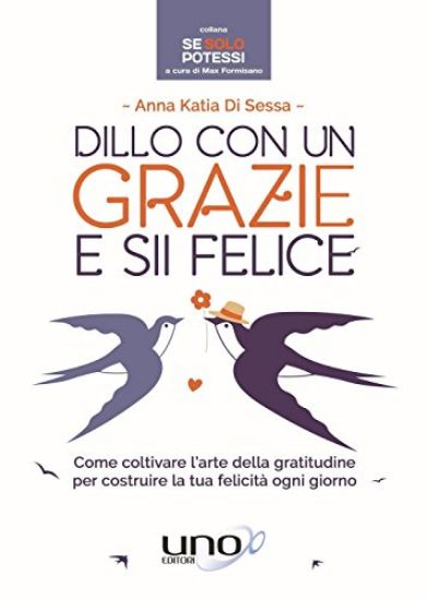 Immagine di DILLO CON UN GRAZIE E SII FELICE - COME COLTIVARE L`ARTE DELLA GRATITUDINE PER COSTRUIRE LA FELIC