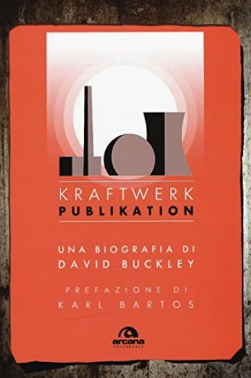 Immagine di KRAFTWERK PUBLIKATION - UNA BIOGRAFIA DI DAVID BUCKLEY