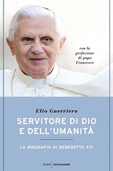 Immagine di SERVITORE DI DIO E DELL`UMANITA`. LA BIOGRAFIA DI BENEDETTO XVI