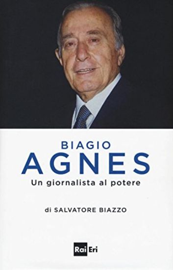 Immagine di BIAGIO AGNES UN GIORNALISTA AL POTERE