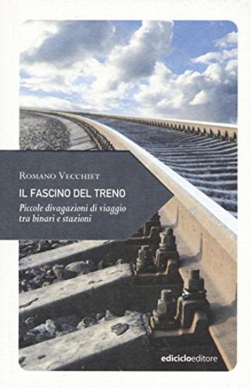 Immagine di FASCINO DEL TRENO. PICCOLE DIVAGAZIONI DI VIAGGIO TRA BINARI E STAZIONI (IL)