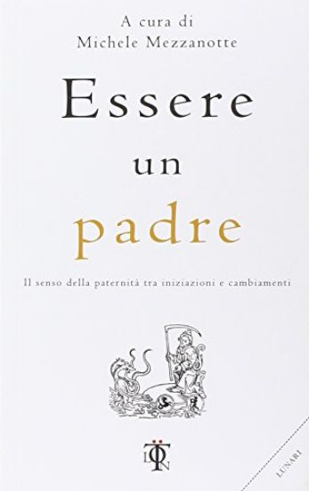 Immagine di ESSERE UN PADRE. IL SENSO DELLA PATERNITA` TRA INIZIAZIONI E CAMBIAMENTI