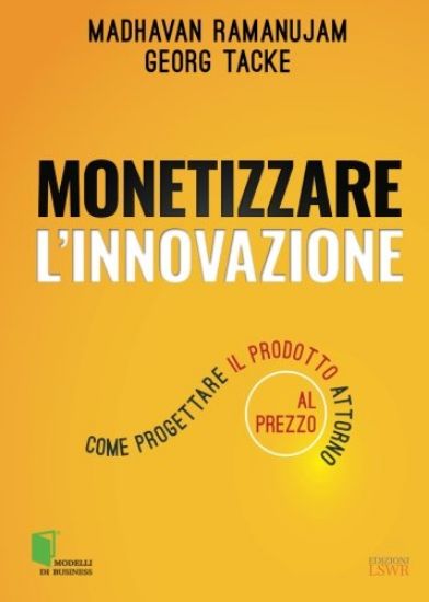 Immagine di MONETIZZARE L`INNOVAZIONE. COME PROGETTARE IL PRODOTTO ATTORNO AL PREZZO