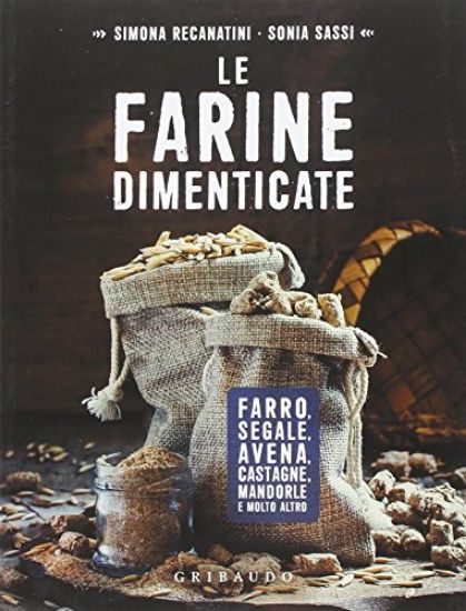 Immagine di FARINE DIMENTICATE. FARRO, SEGALE, CASTAGNE, AVENA, MANDORLE E MOLTO ALTRO