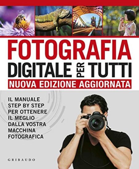 Immagine di FOTOGRAFIA DIGITALE PER TUTTI. IL MANUALE STEP BY STEP PER OTTENERE IL MEGLIO DALLA VOSTRA MACCHINA