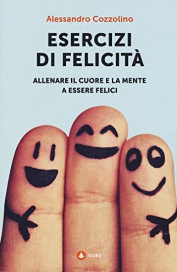 Immagine di ESERCIZI DI FELICITA`. ALLENARE IL CUORE E LA MENTE A ESSERE FELICI