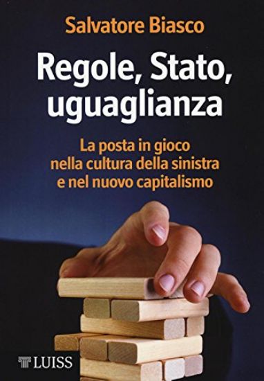 Immagine di REGOLE, STATO, UGUAGLIANZA. LA POSTA IN GIOCO NELLA CULTURA DELLA SINISTRA E NEL NUOVO CAPITALISMO