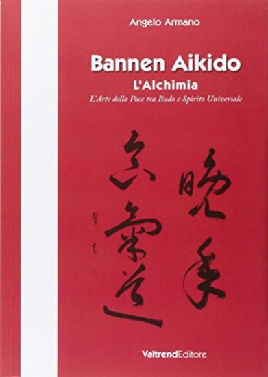 Immagine di BANNEN AIKIDO. L`ALCHIMIA. L`ARTE DELLA PACE TRA BUDO E SPIRITO UNIVERSALE